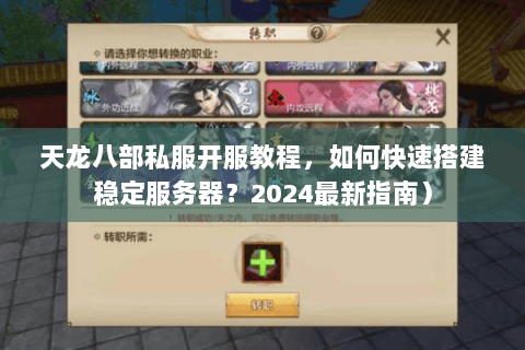 天龙八部私服开服教程，如何快速搭建稳定服务器？2024最新指南）
