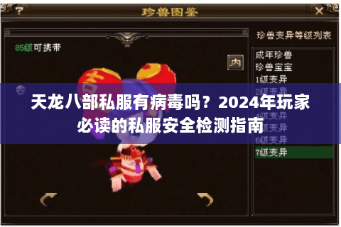 天龙八部私服有病毒吗?2024年玩家必读的私服安全检测指南 天龙八部私服有病毒吗?2024年玩家必读的私服安全检测指南