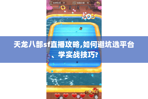 天龙八部sf直播攻略,如何避坑选平台、学实战技巧?