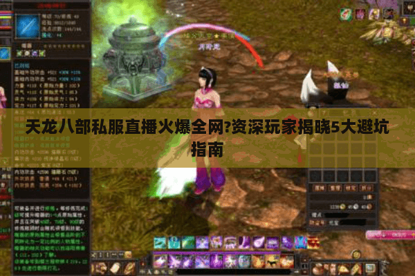 天龙八部私服直播火爆全网?资深玩家揭晓5大避坑指南 天龙八部私服直播火爆全网?资深玩家揭晓5大避坑指南