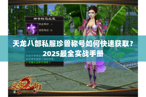 天龙八部私服珍兽称号如何快速获取?2025最全实战手册 天龙八部私服珍兽称号如何快速获取?2025最全实战手册