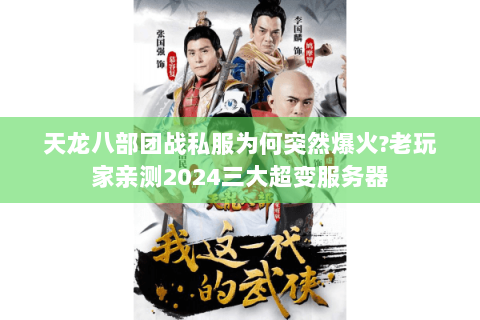 天龙八部团战私服为何突然爆火?老玩家亲测2024三大超变服务器 天龙八部团战私服为何突然爆火?老玩家亲测2024三大超变服务器