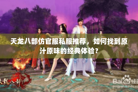 天龙八部仿官服私服推荐,如何找到原汁原味的经典体验? 天龙八部仿官服私服推荐,如何找到原汁原味的经典体验?
