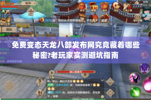 免费变态天龙八部发布网究竟藏着哪些秘密?老玩家实测避坑指南