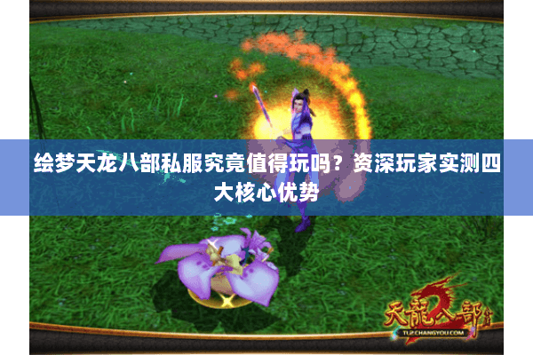 绘梦天龙八部私服究竟值得玩吗?资深玩家实测四大核心优势 绘梦天龙八部私服究竟值得玩吗?资深玩家实测四大核心优势