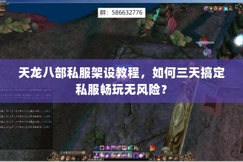 天龙八部私服架设教程,如何三天搞定私服畅玩无风险? 天龙八部私服架设教程,如何三天搞定私服畅玩无风险?