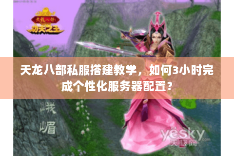 天龙八部私服搭建教学,如何3小时完成个性化服务器配置? 天龙八部私服搭建教学,如何3小时完成个性化服务器配置?