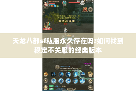 天龙八部sf私服永久存在吗?如何找到稳定不关服的经典版本 天龙八部sf私服永久存在吗?如何找到稳定不关服的经典版本