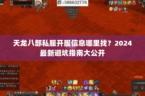天龙八部私服开服信息哪里找?2024最新避坑指南大公开 天龙八部私服开服信息哪里找?2024最新避坑指南大公开