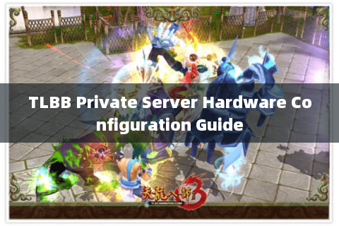 TLBB Private Server Hardware Configuration Guide TLBB Private Server Hardware Configuration Guide