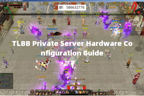 TLBB Private Server Hardware Configuration Guide TLBB Private Server Hardware Configuration Guide