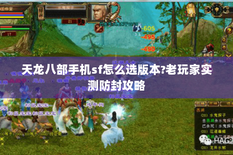 天龙八部手机sf怎么选版本?老玩家实测防封攻略 天龙八部手机sf怎么选版本?老玩家实测防封攻略