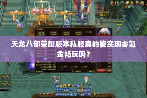 天龙八部荣耀版本私服真的能实现零氪金畅玩吗？