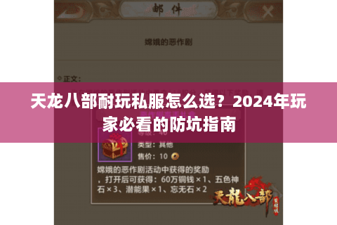 天龙八部耐玩私服怎么选?2024年玩家必看的防坑指南 天龙八部耐玩私服怎么选?2024年玩家必看的防坑指南