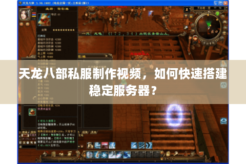 天龙八部私服制作视频,如何快速搭建稳定服务器? 天龙八部私服制作视频,如何快速搭建稳定服务器?