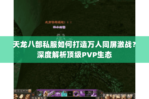 天龙八部私服如何打造万人同屏激战？深度解析顶级PVP生态