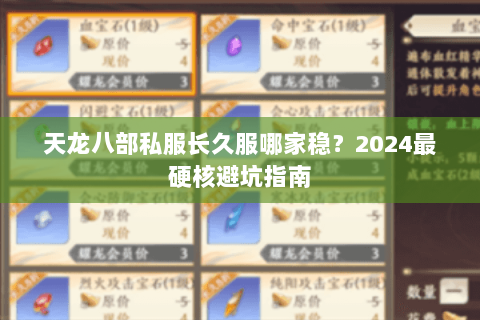 天龙八部私服长久服哪家稳?2024最硬核避坑指南 天龙八部私服长久服哪家稳?2024最硬核避坑指南