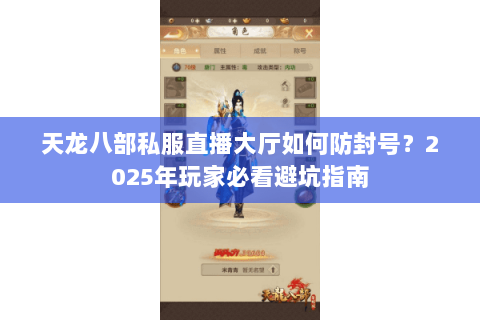 天龙八部私服直播大厅如何防封号?2025年玩家必看避坑指南 天龙八部私服直播大厅如何防封号?2025年玩家必看避坑指南