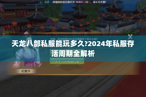天龙八部私服能玩多久?2024年私服存活周期全解析 天龙八部私服能玩多久?2024年私服存活周期全解析