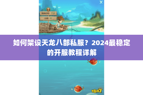 如何架设天龙八部私服?2024最稳定的开服教程详解 如何架设天龙八部私服?2024最稳定的开服教程详解