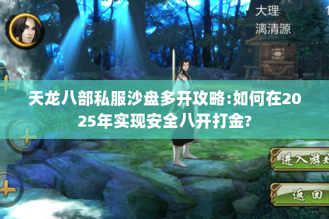 天龙八部私服沙盘多开攻略:如何在2025年实现安全八开打金? 天龙八部私服沙盘多开攻略:如何在2025年实现安全八开打金?