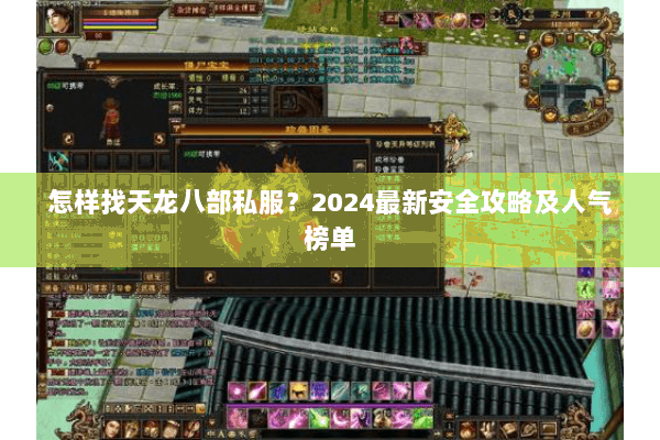 怎样找天龙八部私服？2024最新安全攻略及人气榜单
