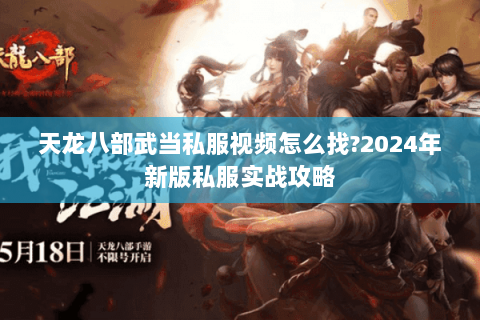 天龙八部武当私服视频怎么找?2024年新版私服实战攻略 天龙八部武当私服视频怎么找?2024年新版私服实战攻略