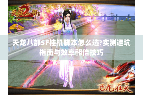 天龙八部SF挂机脚本怎么选?实测避坑指南与效率翻倍技巧 天龙八部SF挂机脚本怎么选?实测避坑指南与效率翻倍技巧