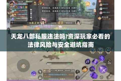 天龙八部私服违法吗?资深玩家必看的法律风险与安全避坑指南 天龙八部私服违法吗?资深玩家必看的法律风险与安全避坑指南