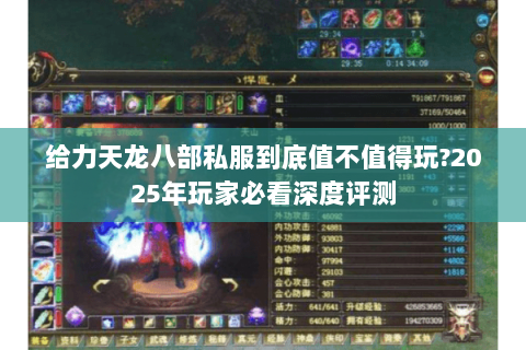 给力天龙八部私服到底值不值得玩?2025年玩家必看深度评测