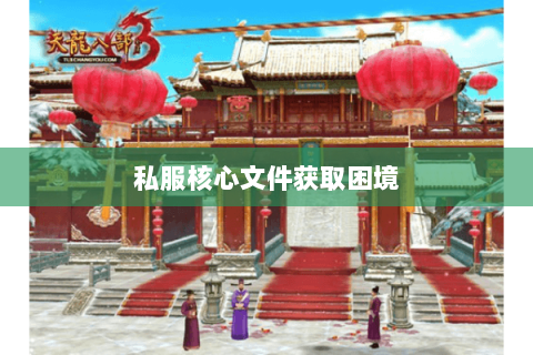 私服核心文件获取困境 私服核心文件获取困境