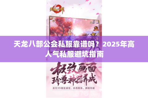 天龙八部公会私服靠谱吗?2025年高人气私服避坑指南 天龙八部公会私服靠谱吗?2025年高人气私服避坑指南