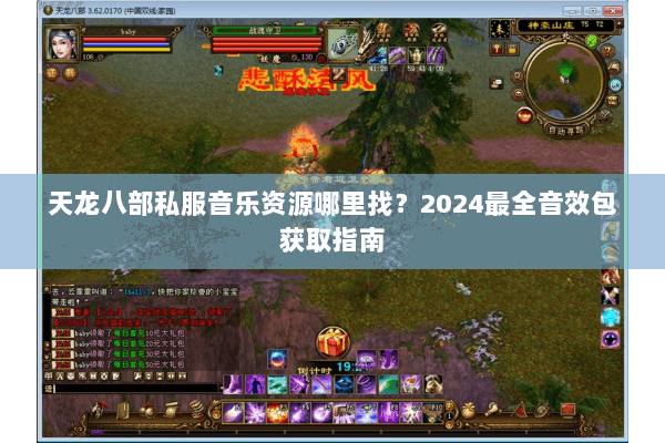 天龙八部私服音乐资源哪里找?2024最全音效包获取指南 天龙八部私服音乐资源哪里找?2024最全音效包获取指南
