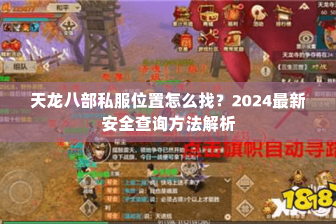 天龙八部私服位置怎么找?2024最新安全查询方法解析 天龙八部私服位置怎么找?2024最新安全查询方法解析