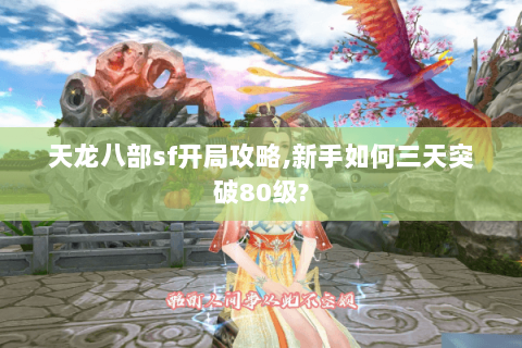 天龙八部sf开局攻略,新手如何三天突破80级? 天龙八部sf开局攻略,新手如何三天突破80级?