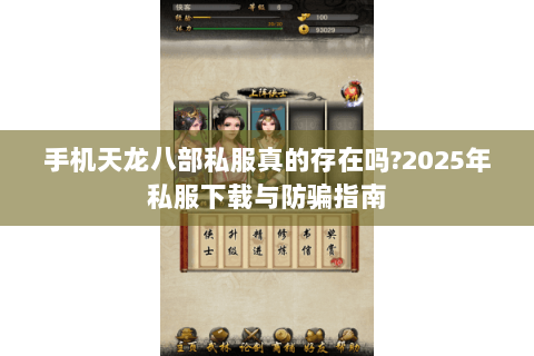 手机天龙八部私服真的存在吗?2025年私服下载与防骗指南 手机天龙八部私服真的存在吗?2025年私服下载与防骗指南