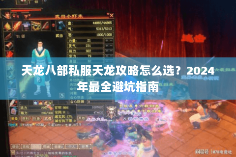 天龙八部私服天龙攻略怎么选?2024年最全避坑指南 天龙八部私服天龙攻略怎么选?2024年最全避坑指南