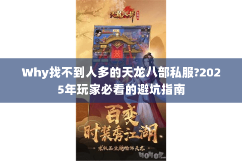 Why找不到人多的天龙八部私服?2025年玩家必看的避坑指南 Why找不到人多的天龙八部私服?2025年玩家必看的避坑指南