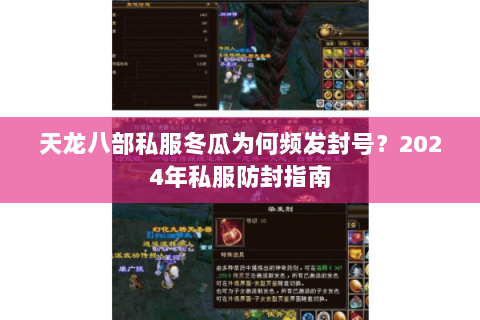 天龙八部私服冬瓜为何频发封号?2024年私服防封指南 天龙八部私服冬瓜为何频发封号?2024年私服防封指南