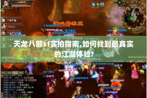 天龙八部sf实拍指南,如何找到最真实的江湖体验? 天龙八部sf实拍指南,如何找到最真实的江湖体验?
