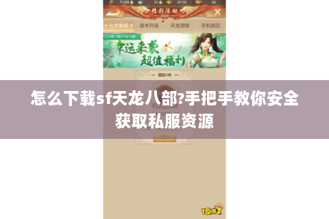 怎么下载sf天龙八部?手把手教你安全获取私服资源 怎么下载sf天龙八部?手把手教你安全获取私服资源