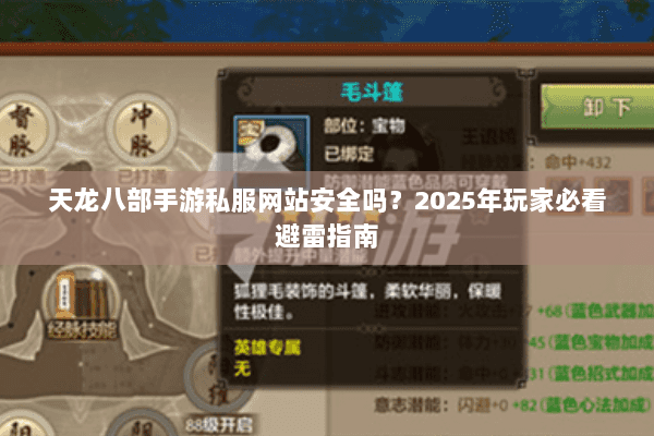 天龙八部手游私服网站安全吗？2025年玩家必看避雷指南