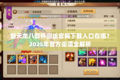 新天龙八部怀旧版官网下载入口在哪?2025年官方渠道全解析 新天龙八部怀旧版官网下载入口在哪?2025年官方渠道全解析