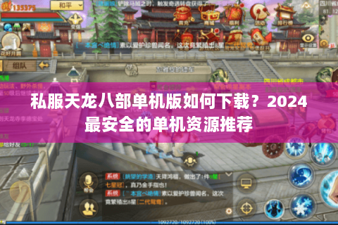 私服天龙八部单机版如何下载？2024最安全的单机资源推荐