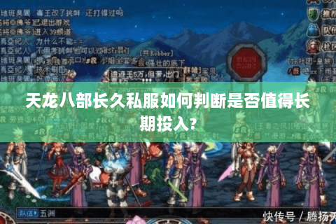 天龙八部长久私服如何判断是否值得长期投入? 天龙八部长久私服如何判断是否值得长期投入?