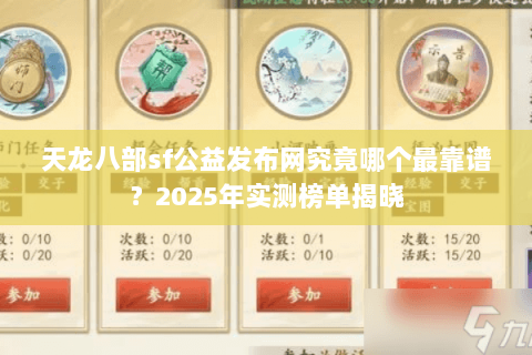 天龙八部sf公益发布网究竟哪个最靠谱?2025年实测榜单揭晓 天龙八部sf公益发布网究竟哪个最靠谱?2025年实测榜单揭晓