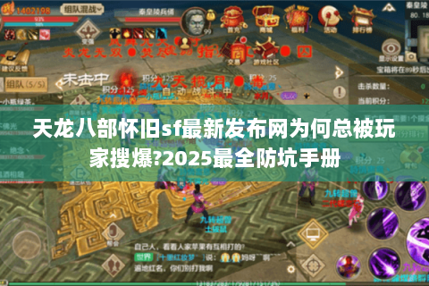天龙八部怀旧sf最新发布网为何总被玩家搜爆?2025最全防坑手册