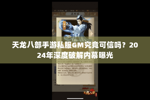 天龙八部手游私服GM究竟可信吗？2024年深度破解内幕曝光