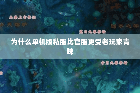 为什么单机版私服比官服更受老玩家青睐 为什么单机版私服比官服更受老玩家青睐