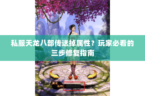 私服天龙八部传送掉属性？玩家必看的三步修复指南